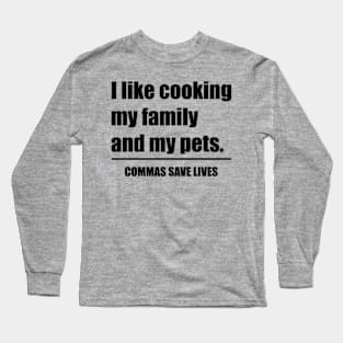 Commas Save Lives. I like cooking my family and my pets. Long Sleeve T-Shirt